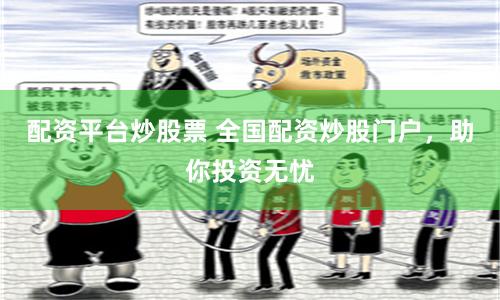 配资平台炒股票 全国配资炒股门户，助你投资无忧
