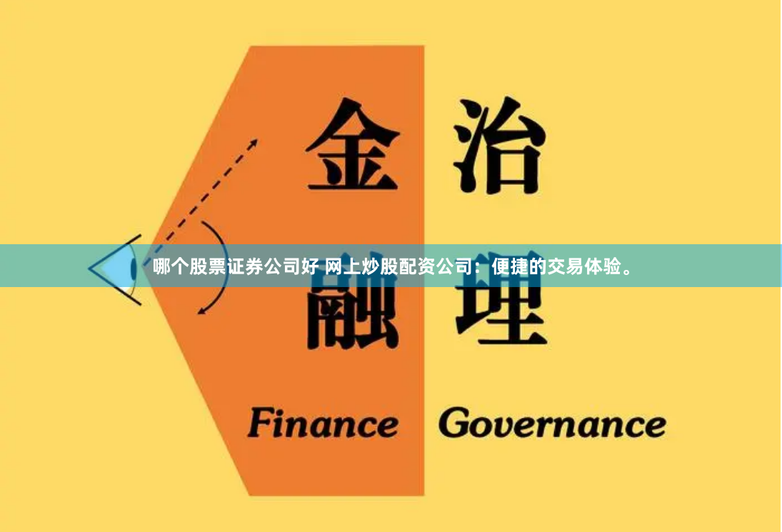 哪个股票证券公司好 网上炒股配资公司：便捷的交易体验。