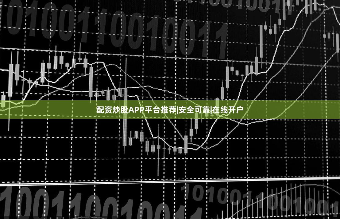 配资炒股APP平台推荐|安全可靠|在线开户