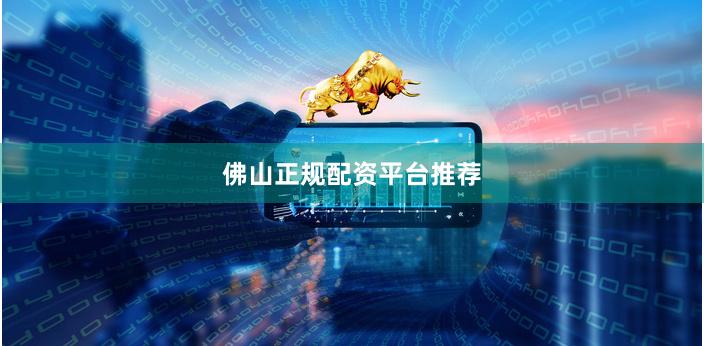 佛山正规配资平台推荐