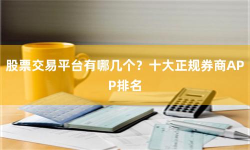 股票交易平台有哪几个？十大正规券商APP排名